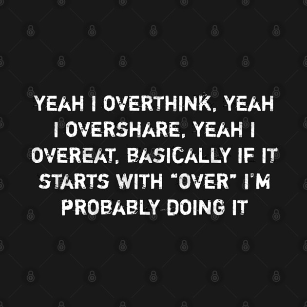 Overthink Overshare Overeat Funny Quote by Stylish Shirt