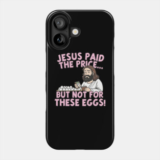 Jesus Paid the Price but Not for These Eggs! Funny Egg Easter Phone Case