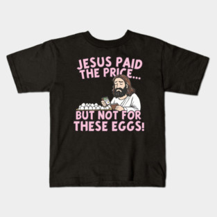 Jesus Paid the Price but Not for These Eggs! Funny Egg Easter Kids T-Shirt