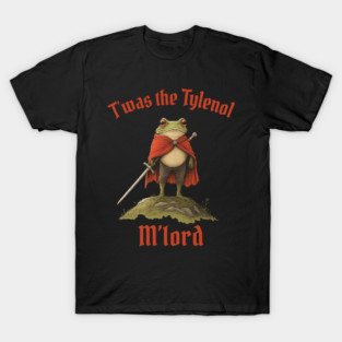 Tylenol, Twas the Tylenol M'lord, Funny Anti RFK Jr Frog, Liberal Meme, Anti Trump T-Shirt