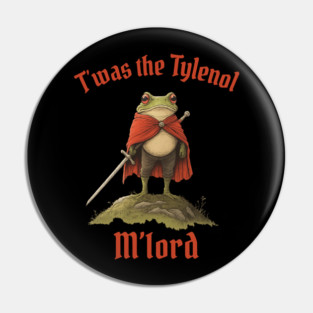 Tylenol, Twas the Tylenol M'lord, Funny Anti RFK Jr Frog, Liberal Meme, Anti Trump Pin