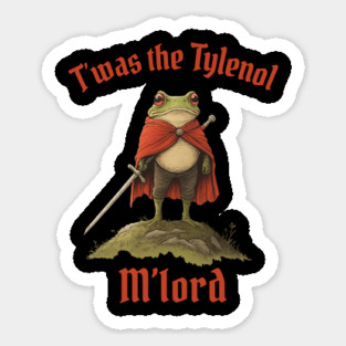 Tylenol, Twas the Tylenol M'lord, Funny Anti RFK Jr Frog, Liberal Meme, Anti Trump Sticker