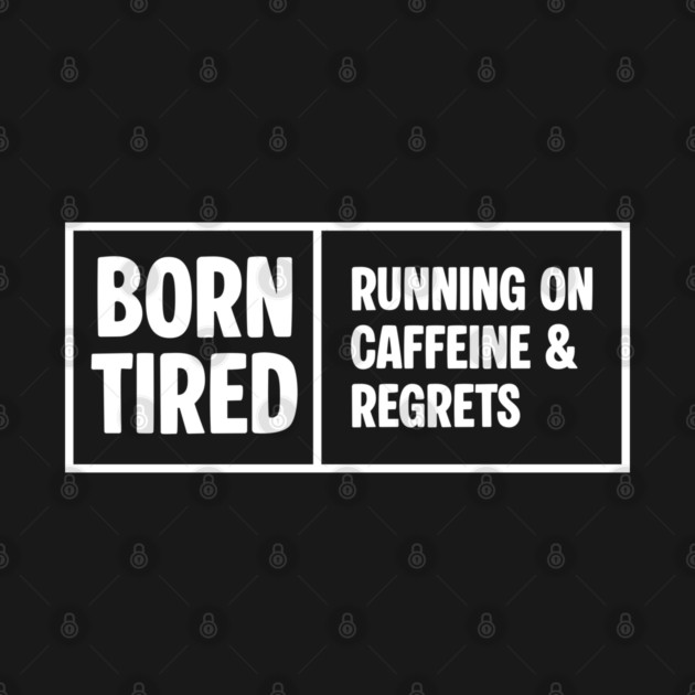 BORN TIRED by Fabrik