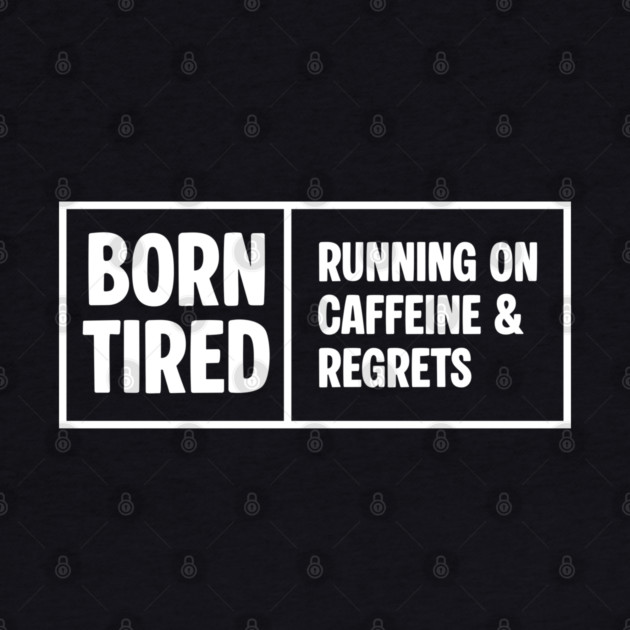 BORN TIRED by Fabrik