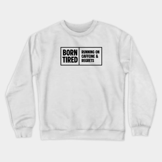 BORN TIRED Crewneck Sweatshirt by Fabrik