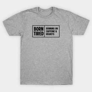 BORN TIRED T-Shirt