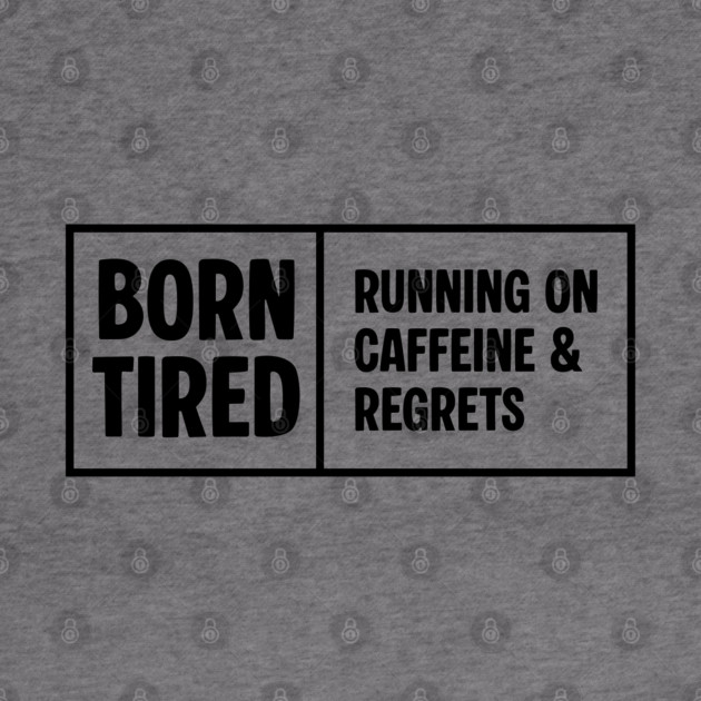 BORN TIRED by Fabrik