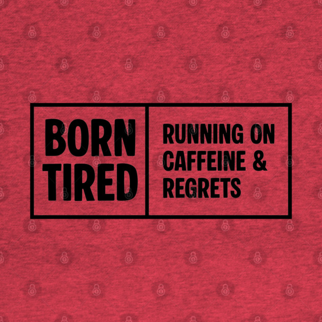 BORN TIRED by Fabrik