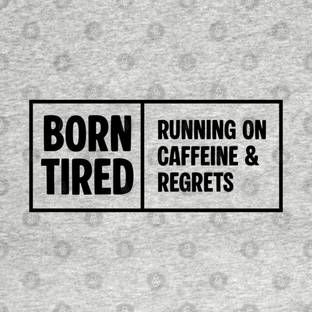 BORN TIRED by Fabrik