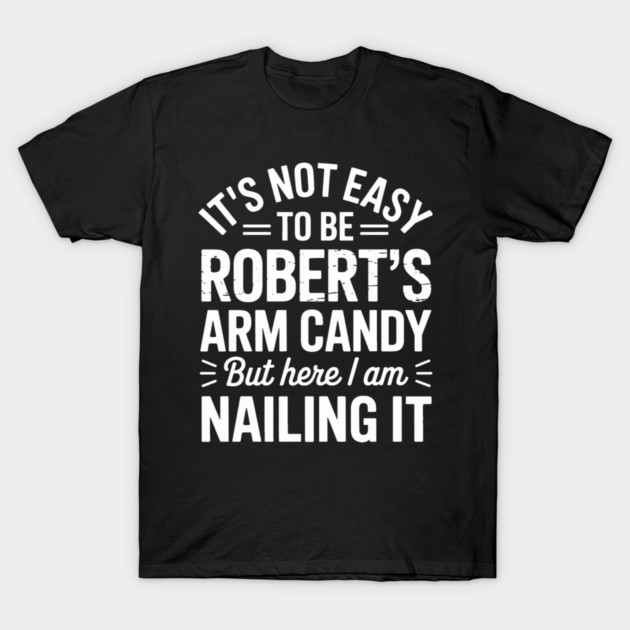 it's not easy to be Robert's arm candy but here i am nailing it T-Shirt