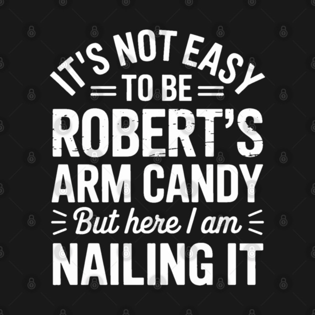 it's not easy to be Robert's arm candy but here i am nailing it T-Shirt