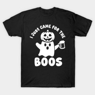 I Just Came For The Boos T-Shirt