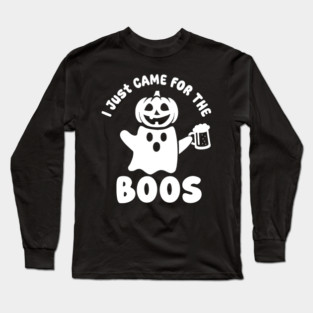 I Just Came For The Boos Long Sleeve T-Shirt