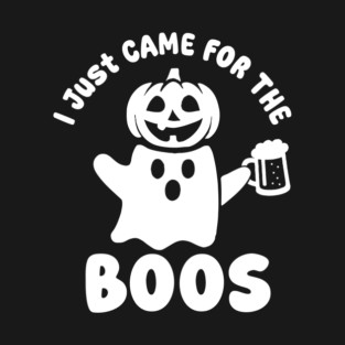 I Just Came For The Boos T-Shirt