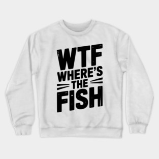 WTF Where’s The Fish Crewneck Sweatshirt