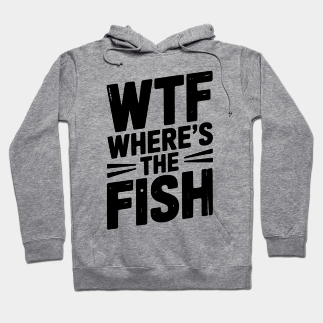 WTF Where’s The Fish Hoodie by Frank Ring
