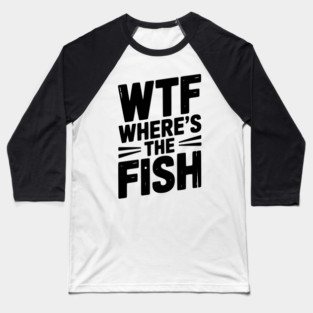 WTF Where’s The Fish Baseball T-Shirt