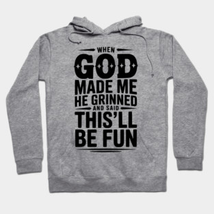 When God Made Me He Grinned and Said This’ll Be Fun Hoodie