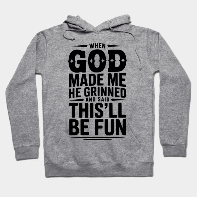 When God Made Me He Grinned and Said This’ll Be Fun Hoodie by Frank Ring