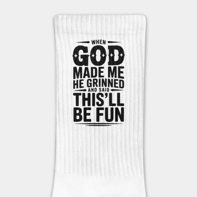 When God Made Me He Grinned and Said This’ll Be Fun by Frank Ring