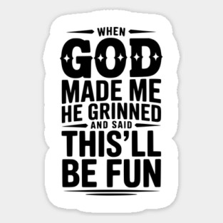 When God Made Me He Grinned and Said This’ll Be Fun Sticker