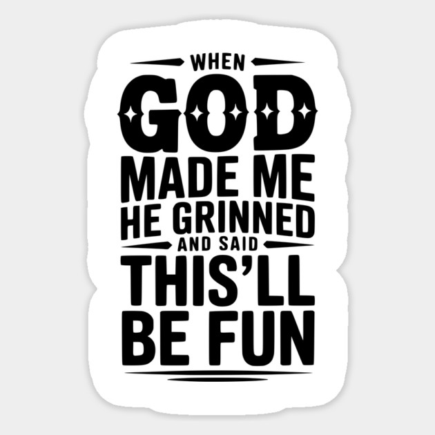 When God Made Me He Grinned and Said This’ll Be Fun Sticker by Frank Ring