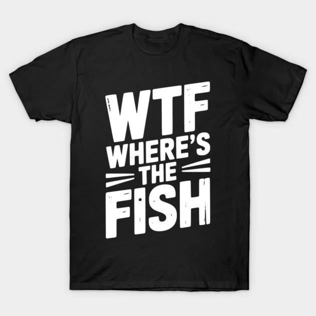 WTF Where’s The Fish T-Shirt by Frank Ring