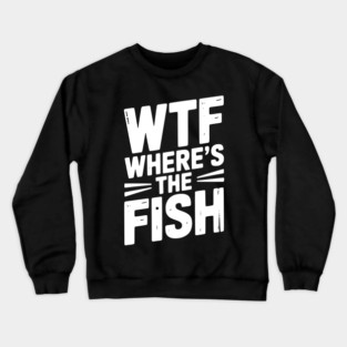 WTF Where’s The Fish Crewneck Sweatshirt