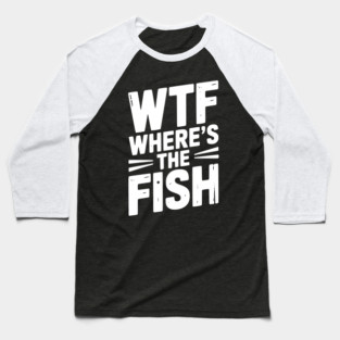 WTF Where’s The Fish Baseball T-Shirt