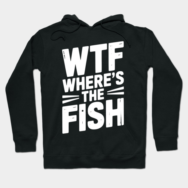 WTF Where’s The Fish Hoodie by Frank Ring