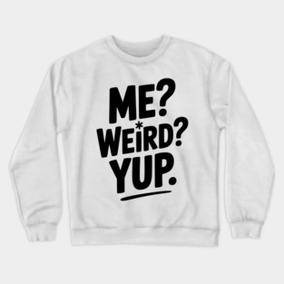 Me? Weird? Yup. Crewneck Sweatshirt