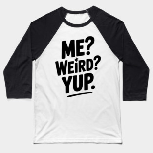 Me? Weird? Yup. Baseball T-Shirt
