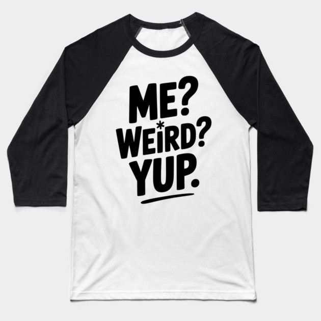 Me? Weird? Yup. Baseball T-Shirt by Frank Ring