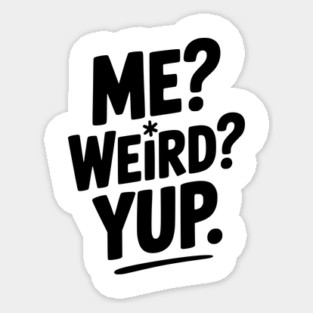 Me? Weird? Yup. Sticker