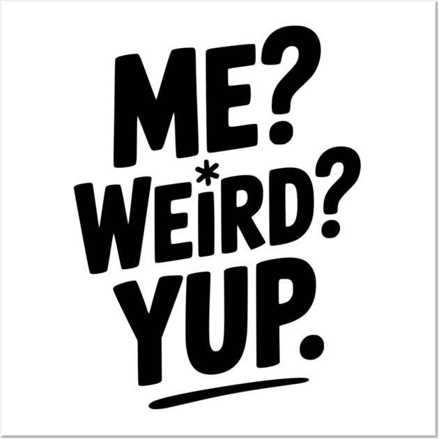 Me? Weird? Yup. Wall Art by Frank Ring