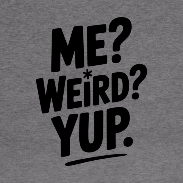 Me? Weird? Yup. by Frank Ring