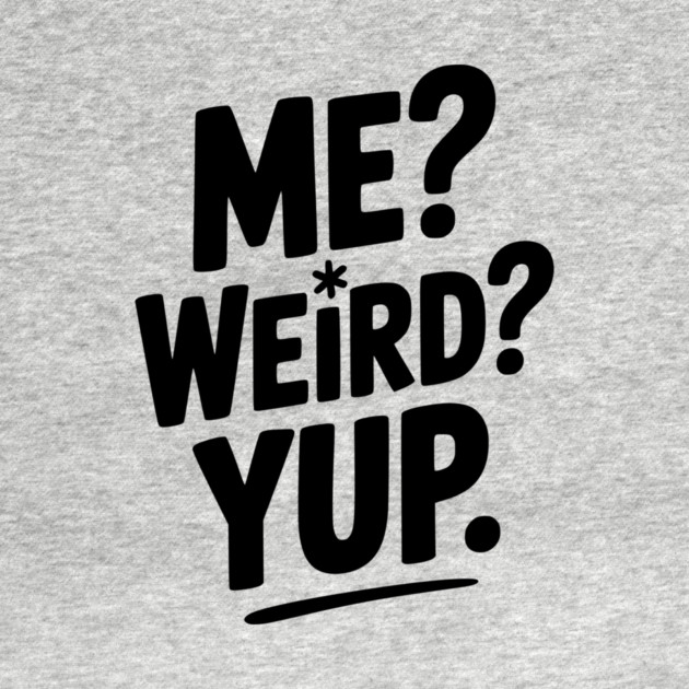 Me? Weird? Yup. by Frank Ring