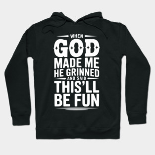 When God Made Me He Grinned and Said This’ll Be Fun Hoodie