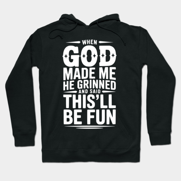 When God Made Me He Grinned and Said This’ll Be Fun Hoodie by Frank Ring