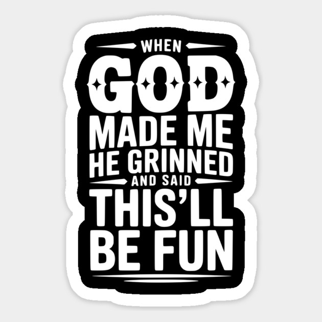 When God Made Me He Grinned and Said This’ll Be Fun Magnet by Frank Ring