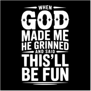 When God Made Me He Grinned and Said This’ll Be Fun Posters and Art