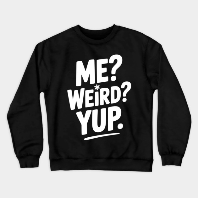 Me? Weird? Yup. Crewneck Sweatshirt by Frank Ring