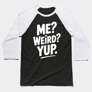 Me? Weird? Yup. Baseball T-Shirt