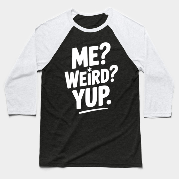 Me? Weird? Yup. Baseball T-Shirt by Frank Ring