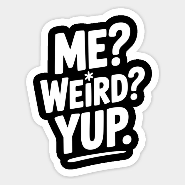 Me? Weird? Yup. Sticker by Frank Ring