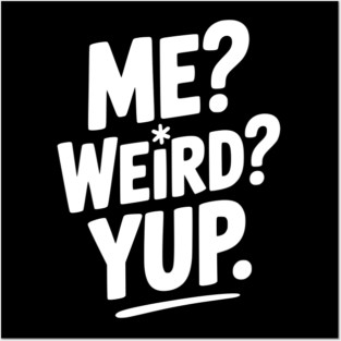Me? Weird? Yup. Posters and Art