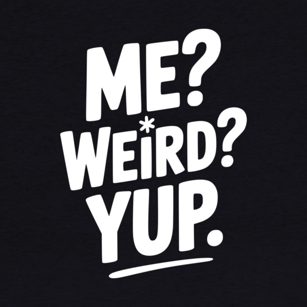 Me? Weird? Yup. by Frank Ring