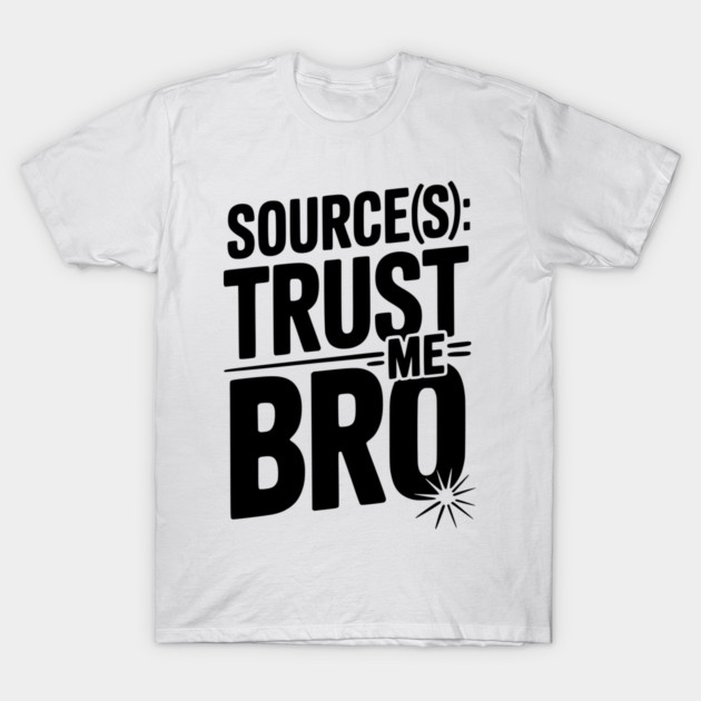 Source(s): Trust Me Bro T-Shirt by Frank Ring