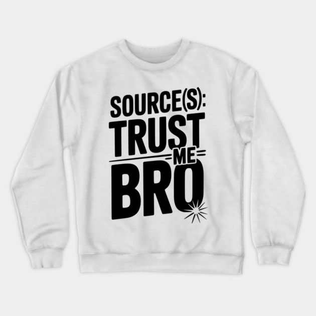 Source(s): Trust Me Bro Crewneck Sweatshirt by Frank Ring