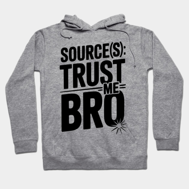 Source(s): Trust Me Bro Hoodie by Frank Ring